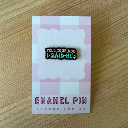 Tell Your Dog I Said Hi Enamel Pin
