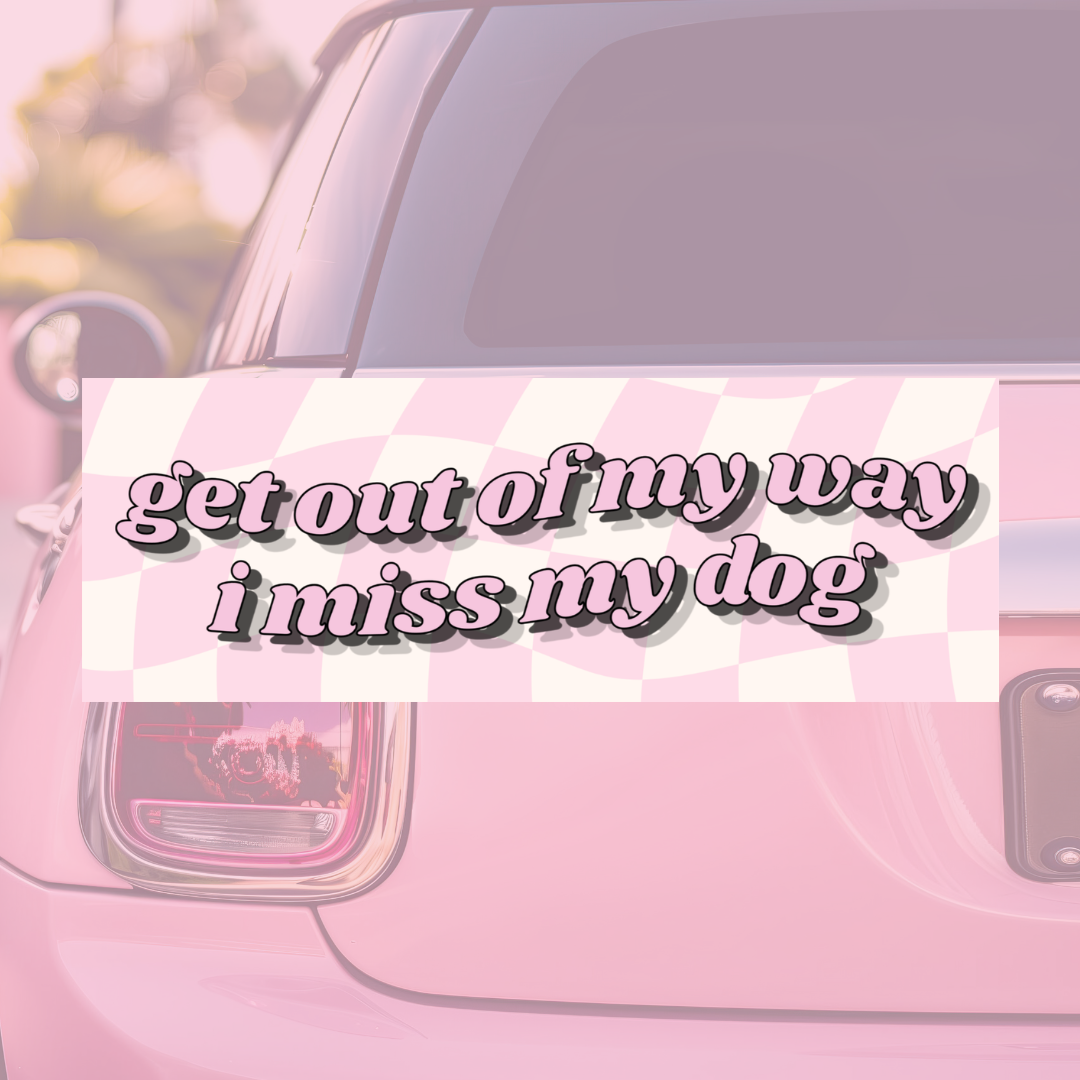 Get Out of My Way, I Miss My Dog - Bumper Sticker