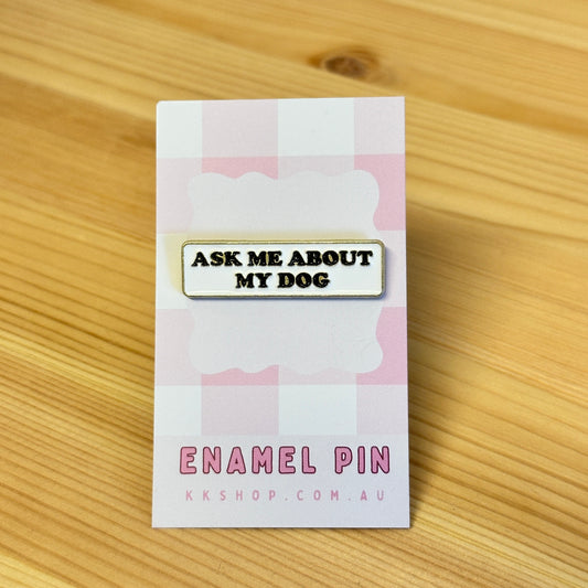 Ask Me About My Dog Enamel Pin